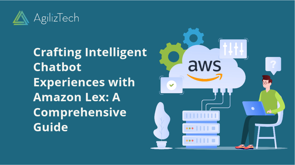 Amazon Lex: Crafting Intelligent Chatbot Experiences
